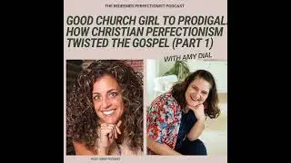 Good Church Girl to Prodigal: How Christian Perfectionism Twisted the Gospel (Part 1/2) | 019