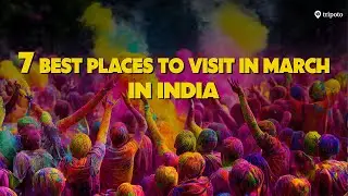 Best Places To Visit In March In India | Things To Do, Best Experiences And Festivals | Tripoto