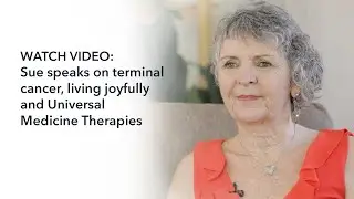 Terminal Cancer, Living joyfully and the support of Universal Medicine Therapies