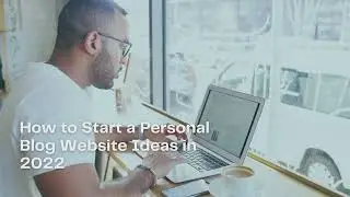 How to Start a Personal Blog Website Ideas in 2022