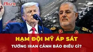 Tướng Iran cảnh báo điều gì khi hạm đội hùng hậu của Mỹ đang áp sát? | Tin nhanh