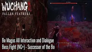 Wuchang Fallen Feathers: Bo Magus All Interaction and Dialogue + Boss Fight NG+/Successor of the Bo