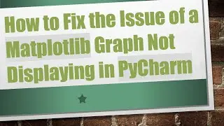 How to Fix the Issue of a Matplotlib Graph Not Displaying in PyCharm