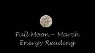 March Energy Reading, Full Moon. Core Lesson: Patience