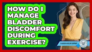 How Do I Manage Bladder Discomfort During Exercise? - Bladder Health Support