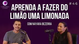 EPISÓDIO 46 APRENDA FAZER DO LIMÃO UMA LIMONADA COM NAYARA BEZERRA
