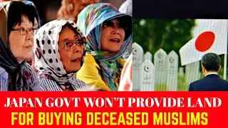 No Land available For Deceased Muslims | Japan Govt stern.....#Muslims #cemetery