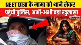Patna NEET Student Case : NEET छात्रा के मामा को थाने लेकर पहुंची पुलिस, अभी-अभी बड़ा खुलासा