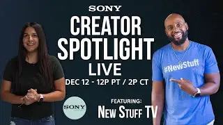 Sony Creator Spotlight with @NewStuffTV1 - Episode Teaser