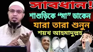 সাবধান! শাশুড়িকে “মা” ডাকেন যারা তারা অবশ্যই শুনুন | শায়খ আহমাদুল্লাহ