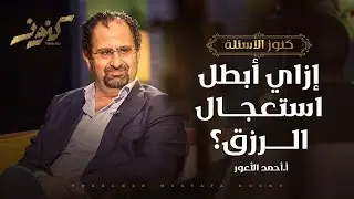 إزاي أبطل استعجال الرزق؟ - كنوز - أ.أحمد الأعور