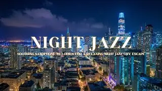 Night Jazz 🌃 San Francisco 🌃 Smooth Saxophone Melodies 🌃 Captivating City Lights Panorama