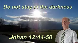 So that whoever believes in Jesus will not remain in darkness. Sermon by Wilfred Starrenburg