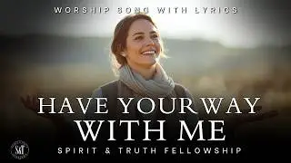 Have Your Way With Me &ndash; A Prayerful Song of Surrender