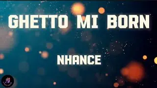 Nhance - Ghetto mi born lyrics