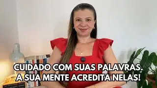 Cuidado com suas palavras. A sua mente acredita nelas!