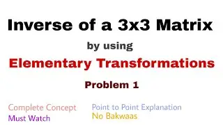 15. Inverse of a Matrix(3x3) by using Elementary Transformations | Problem 1 | Complete Concept