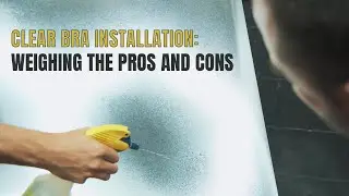 Clear Bra (PPF) Installation - Weighing the Pros and Cons