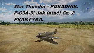 War Thunder - PORADNIK. P-63A-5! Jak latać! Cz. 2 PRAKTYKA.