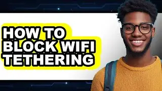 How to Block Wifi Tethering - Easy Guide