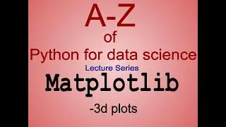 A-Z of Python for Data Science (Lecture Series): How to plot 3d plots using Matplotlib in Python?