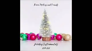 Bruce McKay and Friends - Holiday Instrumentals 2009-2020 (OFFICIAL ALBUM)