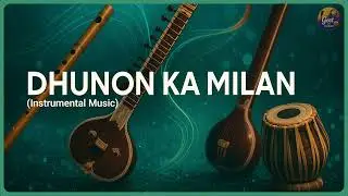 Dhunon Ka Milan | Serene Bansuri&ndash;Sitar Duet for Focus & Calm | Geet By Chirag