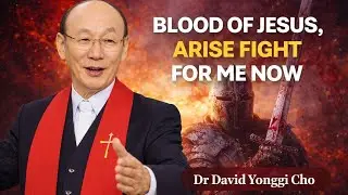 BLOOD OF JESUS ARISE AND FIGHT FOR ME NOW - Dr David Yonggi Cho