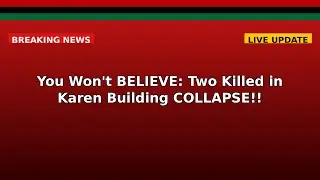 You Won't BELIEVE: Two Killed in Karen Building COLLAPSE!!