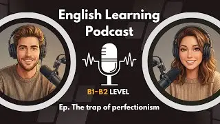 English Learning Podcast for B1 - B2: The trap of perfectionism  (Idioms & Shadowing)