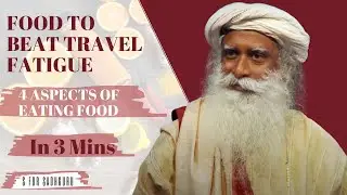 Food to beat travel fatigue | 4 aspects of eating | Sadhguru | S For Sadhguru