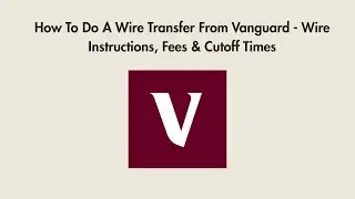 How To Do A Wire Transfer From Vanguard - Wire Instructions, Fees & Cutoff Times
