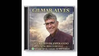 GILMAR ALVES - QUEM ESTIVER ESPERANDO VAI SUBIR COM ELE 