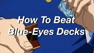 Yu-Gi-Oh! How To Beat Blue-Eyes Decks!