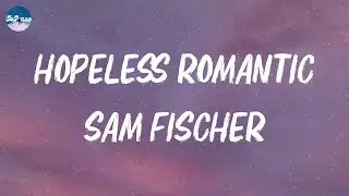 Sam Fischer - Hopeless Romantic (Lyrics)