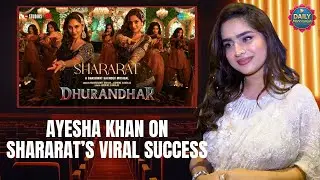 Ayesha Khan Reacts to Shararat Song Success | Dhurandhar