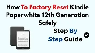 How To Factory Reset Kindle Paperwhite 12th Generation Safely