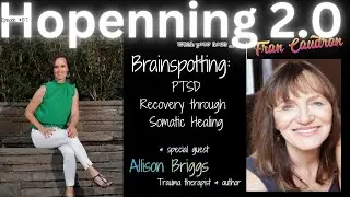 Allison Briggs - Brainspotting - PTSD Recovery through Somatic Healing - Hopenning 2.0 - Episode 157