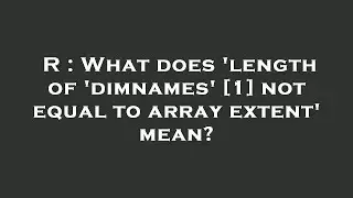 R : What does 'length of 'dimnames' [1] not equal to array extent' mean?