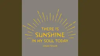 There Is Sunshine in My Soul Today