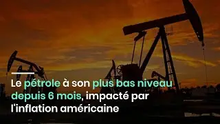 Le p&eacute;trole &agrave; son plus bas niveau depuis 6 mois, impact&eacute; par l'inflation am&eacute;ricaine