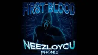 NEEZLOYOU, PHON!X-FIRST BLOOD