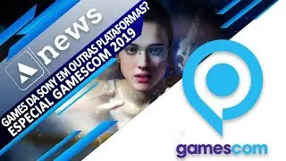 JOGOS DA SONY EM OUTRAS PLATAFORMAS?, ESPECIAL GAMESCOM 2019, E MAIS...
