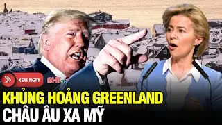Nước Mỹ 24h: Khủng hoảng Greenland đẩy châu Âu rời xa Mỹ