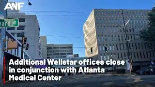 Additional Wellstar offices close in conjunction with Atlanta Medical Center