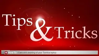 Toshiba How-To: Laptop care and cleaning tips