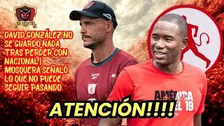 ⛔GONZÁLEZ NO SE GUARDO NADA TRAS PERDER VS NACIONAL🚨MOSQUERA SEÑALÓ LO QUE NO PUEDE SEGUIR PASANDO👀