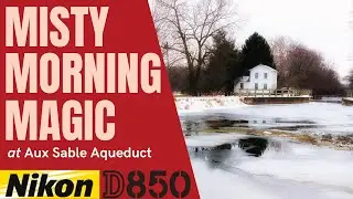 Misty Morning Magic at Aux Sable Aqueduct:  Landscape Photography w Nikon D850 Full Frame DSLR