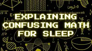 Explaining Confusing Math (For Sleep)