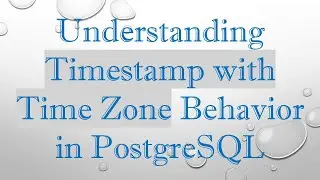 Understanding Timestamp with Time Zone Behavior in PostgreSQL